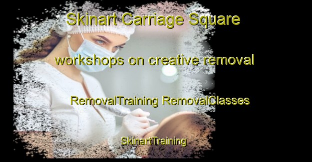 Skinart Carriage Square workshops on creative removal | #RemovalTraining #RemovalClasses #SkinartTraining-United States