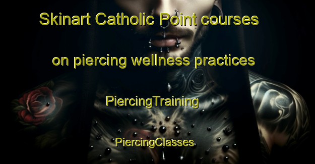 Skinart Catholic Point courses on piercing wellness practices | PiercingTraining | PiercingClasses | SkinartTraining-United States