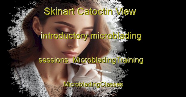 Skinart Catoctin View introductory microblading sessions | #MicrobladingTraining #MicrobladingClasses #SkinartTraining-United States