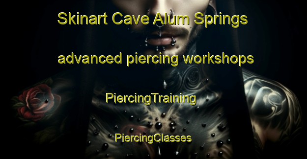 Skinart Cave Alum Springs advanced piercing workshops | #PiercingTraining #PiercingClasses #SkinartTraining-United States