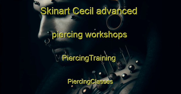 Skinart Cecil advanced piercing workshops | #PiercingTraining #PiercingClasses #SkinartTraining-United States