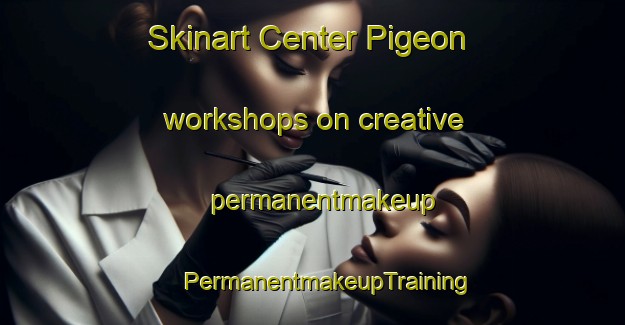 Skinart Center Pigeon workshops on creative permanentmakeup | #PermanentmakeupTraining #PermanentmakeupClasses #SkinartTraining-United States