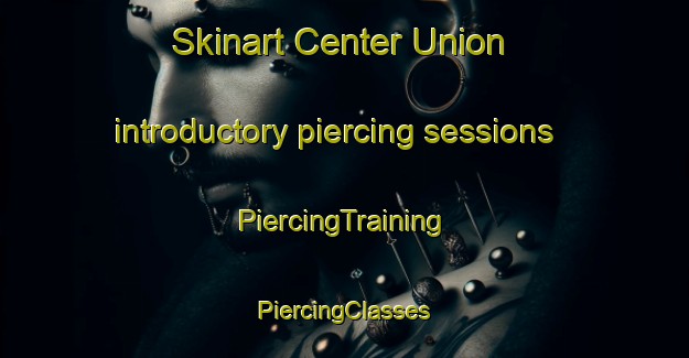 Skinart Center Union introductory piercing sessions | #PiercingTraining #PiercingClasses #SkinartTraining-United States