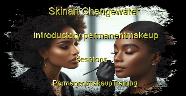 Skinart Changewater introductory permanentmakeup sessions | PermanentmakeupTraining | PermanentmakeupClasses | SkinartTraining-United States
