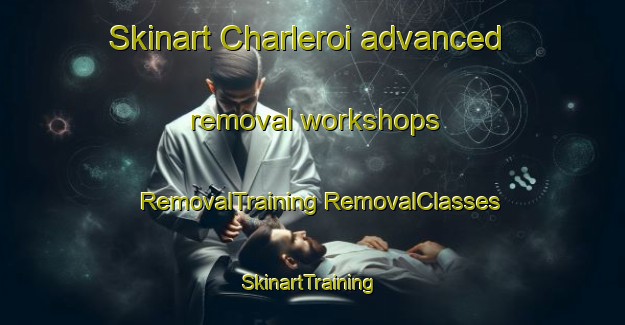 Skinart Charleroi advanced removal workshops | #RemovalTraining #RemovalClasses #SkinartTraining-United States