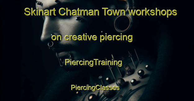 Skinart Chatman Town workshops on creative piercing | PiercingTraining | PiercingClasses | SkinartTraining-United States