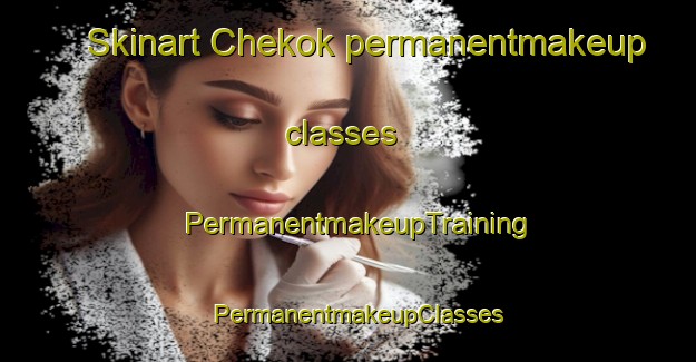 Skinart Chekok permanentmakeup classes | PermanentmakeupTraining | PermanentmakeupClasses | SkinartTraining-United States