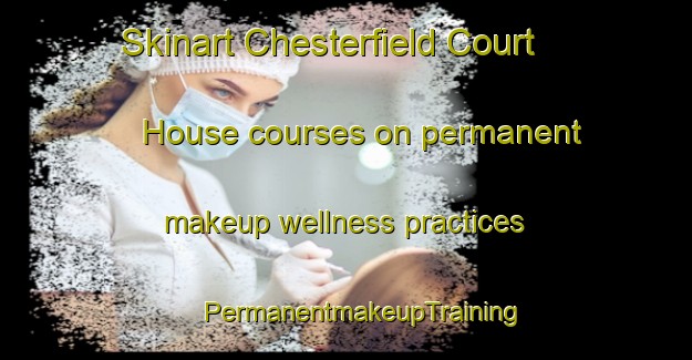 Skinart Chesterfield Court House courses on permanent makeup wellness practices | #PermanentmakeupTraining #PermanentmakeupClasses #SkinartTraining-United States