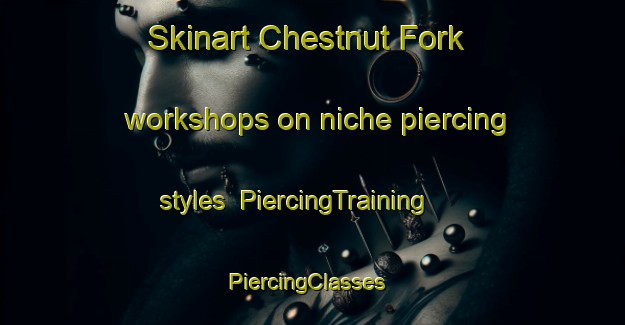 Skinart Chestnut Fork workshops on niche piercing styles | PiercingTraining | PiercingClasses | SkinartTraining-United States