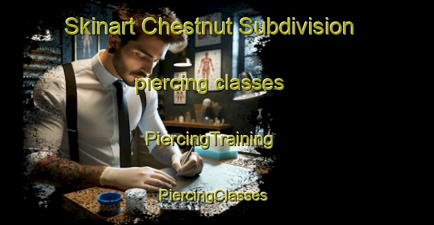 Skinart Chestnut Subdivision piercing classes | PiercingTraining | PiercingClasses | SkinartTraining-United States
