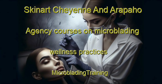 Skinart Cheyenne And Arapaho Agency courses on microblading wellness practices | #MicrobladingTraining #MicrobladingClasses #SkinartTraining-United States