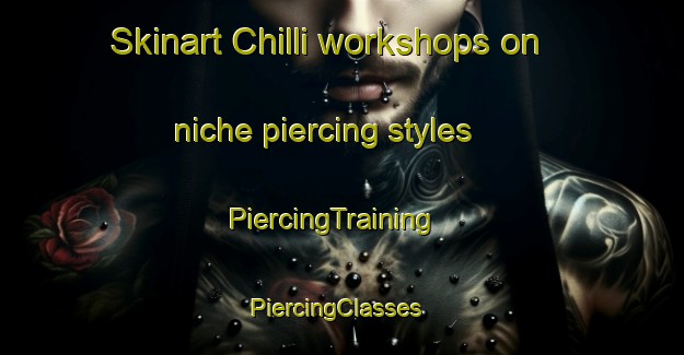 Skinart Chilli workshops on niche piercing styles | PiercingTraining | PiercingClasses | SkinartTraining-United States