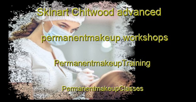 Skinart Chitwood advanced permanentmakeup workshops | #PermanentmakeupTraining #PermanentmakeupClasses #SkinartTraining-United States