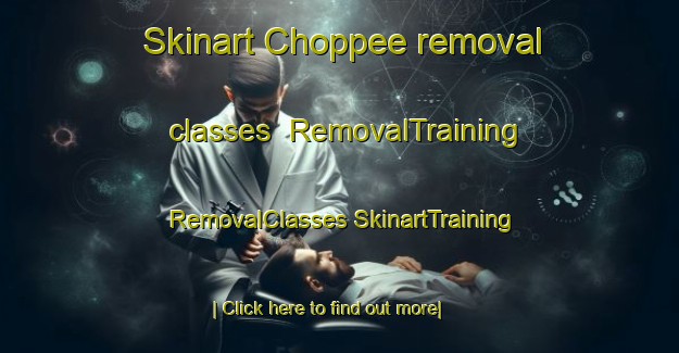 Skinart Choppee removal classes | #RemovalTraining #RemovalClasses #SkinartTraining-United States