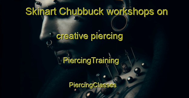 Skinart Chubbuck workshops on creative piercing | PiercingTraining | PiercingClasses | SkinartTraining-United States