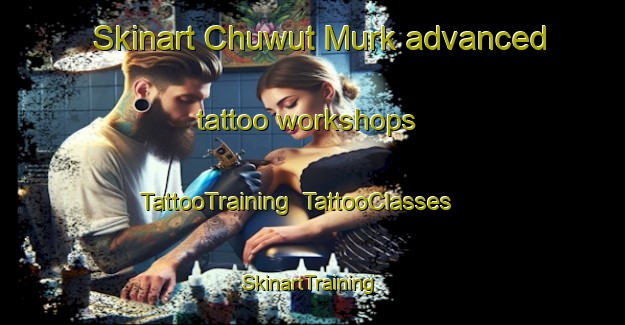 Skinart Chuwut Murk advanced tattoo workshops | TattooTraining | TattooClasses | SkinartTraining-United States