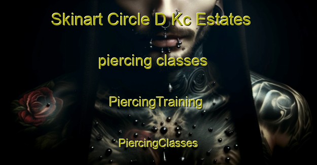 Skinart Circle D Kc Estates piercing classes | #PiercingTraining #PiercingClasses #SkinartTraining-United States