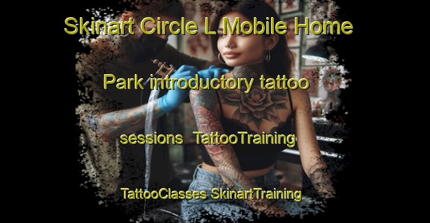 Skinart Circle L Mobile Home Park introductory tattoo sessions | #TattooTraining #TattooClasses #SkinartTraining-United States