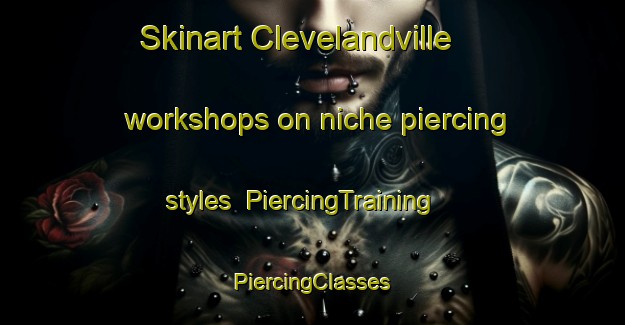 Skinart Clevelandville workshops on niche piercing styles | #PiercingTraining #PiercingClasses #SkinartTraining-United States