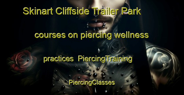 Skinart Cliffside Trailer Park courses on piercing wellness practices | #PiercingTraining #PiercingClasses #SkinartTraining-United States