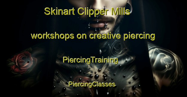 Skinart Clipper Mills workshops on creative piercing | PiercingTraining | PiercingClasses | SkinartTraining-United States