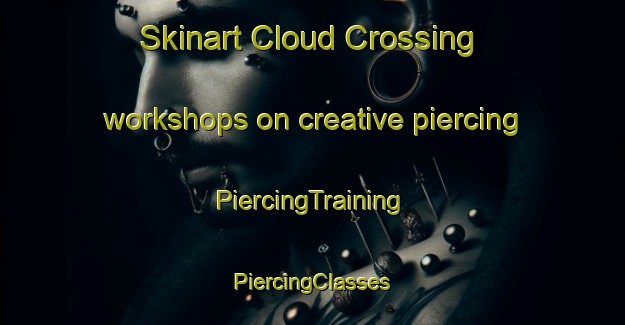 Skinart Cloud Crossing workshops on creative piercing | #PiercingTraining #PiercingClasses #SkinartTraining-United States