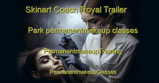 Skinart Coach Royal Trailer Park permanentmakeup classes | #PermanentmakeupTraining #PermanentmakeupClasses #SkinartTraining-United States