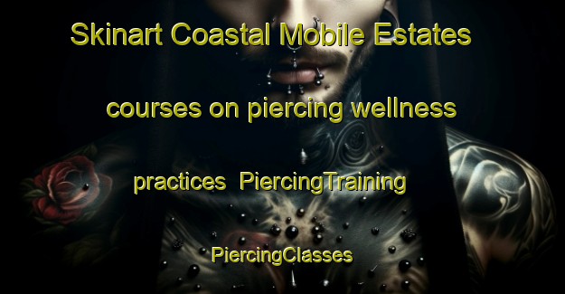 Skinart Coastal Mobile Estates courses on piercing wellness practices | #PiercingTraining #PiercingClasses #SkinartTraining-United States