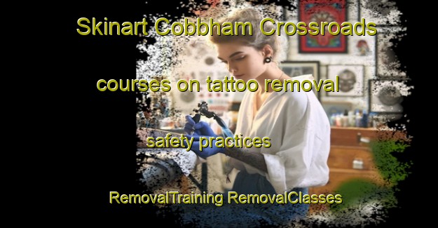 Skinart Cobbham Crossroads courses on tattoo removal safety practices | #RemovalTraining #RemovalClasses #SkinartTraining-United States