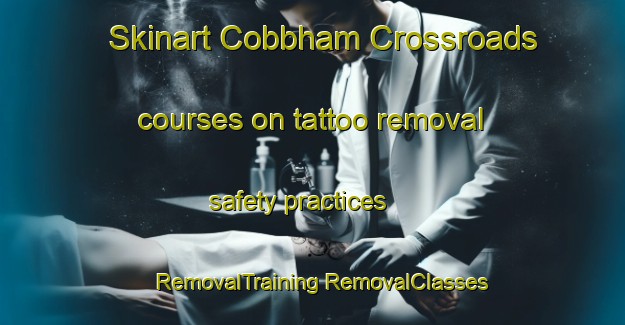 Skinart Cobbham Crossroads courses on tattoo removal safety practices | #RemovalTraining #RemovalClasses #SkinartTraining-United States