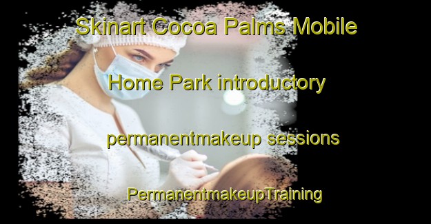 Skinart Cocoa Palms Mobile Home Park introductory permanentmakeup sessions | #PermanentmakeupTraining #PermanentmakeupClasses #SkinartTraining-United States