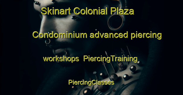 Skinart Colonial Plaza Condominium advanced piercing workshops | #PiercingTraining #PiercingClasses #SkinartTraining-United States