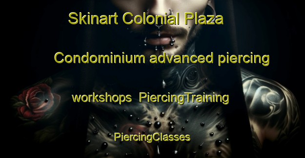 Skinart Colonial Plaza Condominium advanced piercing workshops | #PiercingTraining #PiercingClasses #SkinartTraining-United States