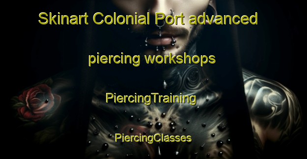 Skinart Colonial Port advanced piercing workshops | #PiercingTraining #PiercingClasses #SkinartTraining-United States