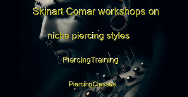 Skinart Comar workshops on niche piercing styles | PiercingTraining | PiercingClasses | SkinartTraining-United States