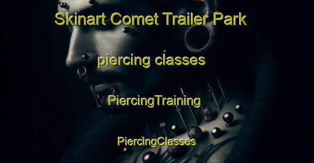 Skinart Comet Trailer Park piercing classes | #PiercingTraining #PiercingClasses #SkinartTraining-United States