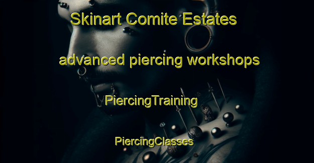 Skinart Comite Estates advanced piercing workshops | PiercingTraining | PiercingClasses | SkinartTraining-United States