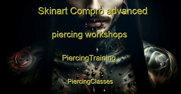 Skinart Compro advanced piercing workshops | #PiercingTraining #PiercingClasses #SkinartTraining-United States