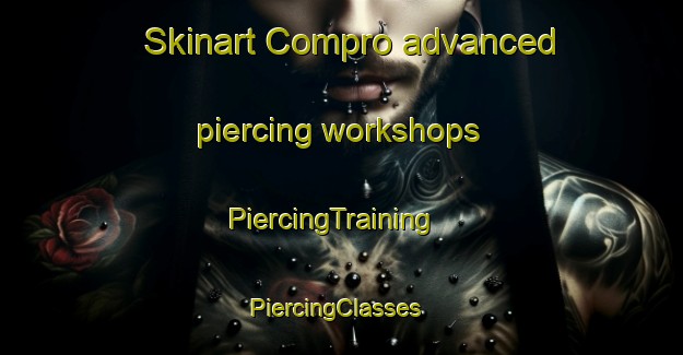 Skinart Compro advanced piercing workshops | PiercingTraining | PiercingClasses | SkinartTraining-United States