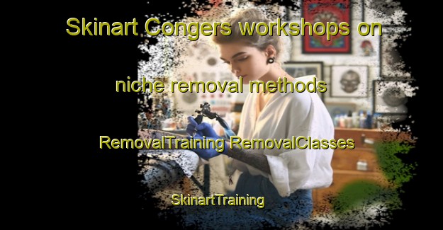 Skinart Congers workshops on niche removal methods | #RemovalTraining #RemovalClasses #SkinartTraining-United States