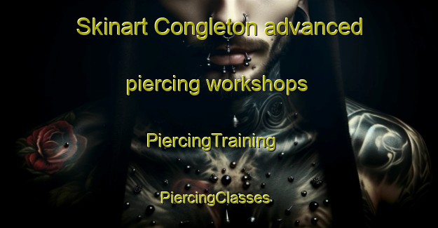 Skinart Congleton advanced piercing workshops | PiercingTraining | PiercingClasses | SkinartTraining-United States