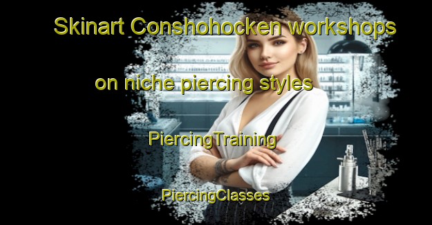 Skinart Conshohocken workshops on niche piercing styles | #PiercingTraining #PiercingClasses #SkinartTraining-United States