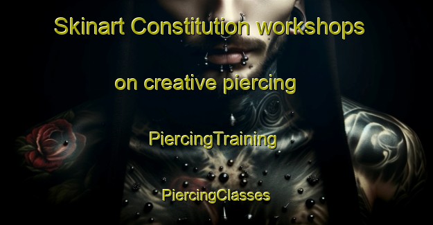 Skinart Constitution workshops on creative piercing | #PiercingTraining #PiercingClasses #SkinartTraining-United States