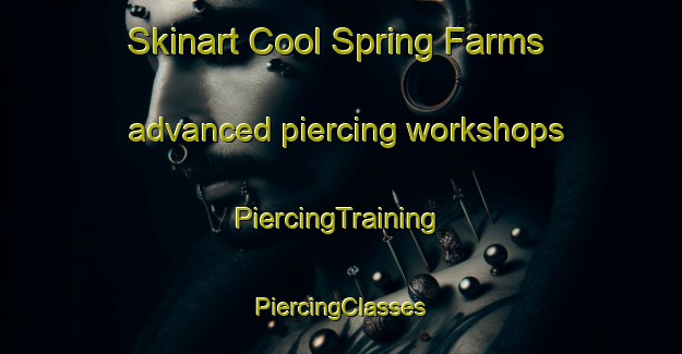 Skinart Cool Spring Farms advanced piercing workshops | #PiercingTraining #PiercingClasses #SkinartTraining-United States