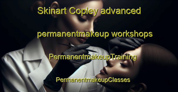 Skinart Copley advanced permanentmakeup workshops | #PermanentmakeupTraining #PermanentmakeupClasses #SkinartTraining-United States