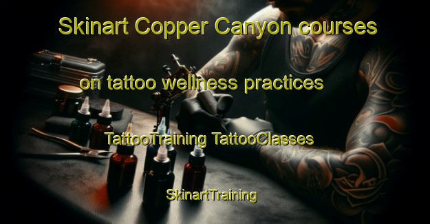 Skinart Copper Canyon courses on tattoo wellness practices | #TattooTraining #TattooClasses #SkinartTraining-United States