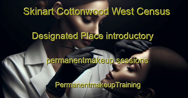 Skinart Cottonwood West Census Designated Place introductory permanentmakeup sessions | #PermanentmakeupTraining #PermanentmakeupClasses #SkinartTraining-United States