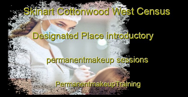 Skinart Cottonwood West Census Designated Place introductory permanentmakeup sessions | #PermanentmakeupTraining #PermanentmakeupClasses #SkinartTraining-United States