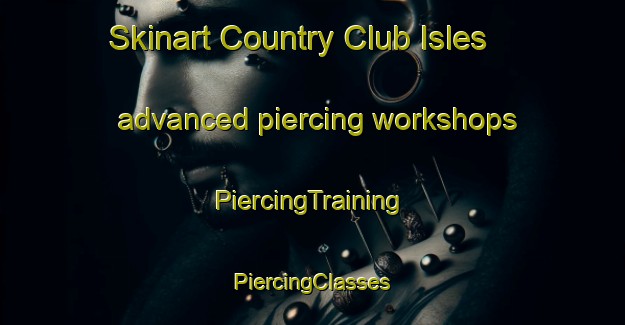 Skinart Country Club Isles advanced piercing workshops | #PiercingTraining #PiercingClasses #SkinartTraining-United States