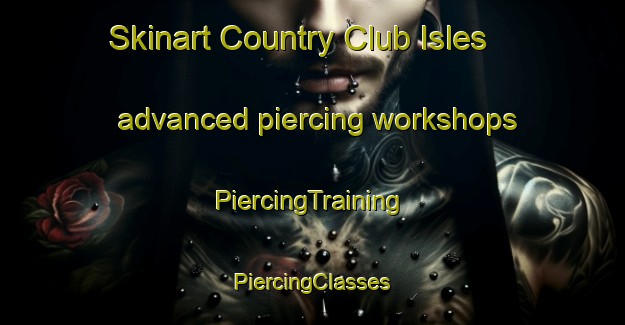 Skinart Country Club Isles advanced piercing workshops | #PiercingTraining #PiercingClasses #SkinartTraining-United States